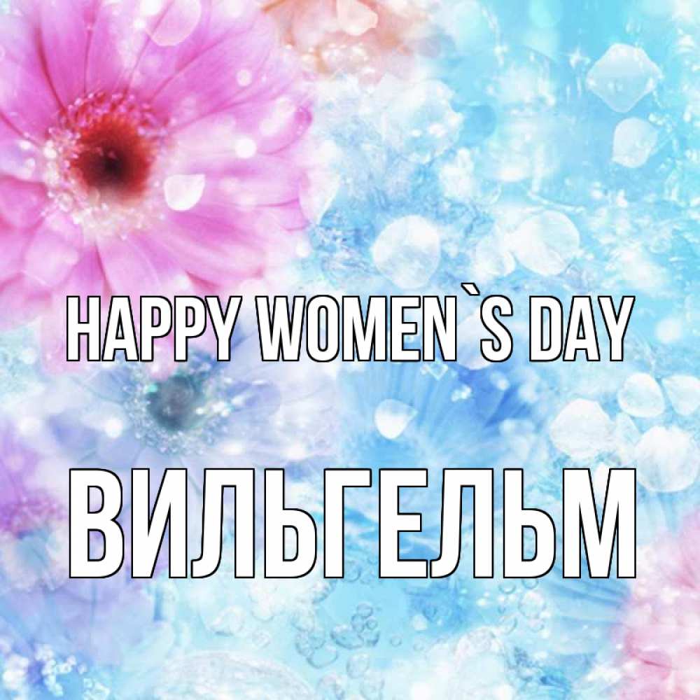 Greetings card с именем, Вильгельм happy women`s day цветы Greetings with text for free download 